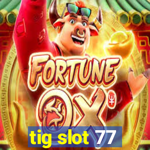 tig slot 77